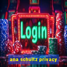 ana schultz privacy